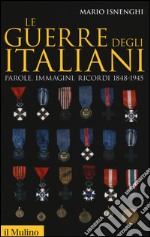 Le guerre degli italiani. Parole, immagini, ricordi 1848-1945 libro