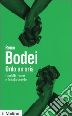 Ordo amoris. Conflitti terreni e felicità celeste libro