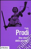 Una storia della giustizia. Dal pluralismo dei fori al moderno dualismo tra coscienza e diritto libro di Prodi Paolo