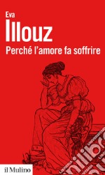 Perché l'amore fa soffrire. Nuova ediz. libro