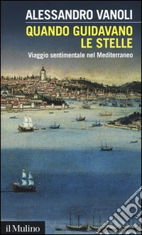 Quando guidavano le stelle. Viaggio sentimentale nel Mediterraneo