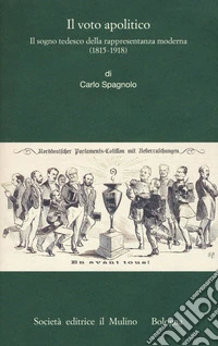 Il voto apolitico. Il sogno tedesco della rappresentanza moderna (1815-1918)