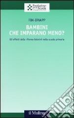 Bambini che imparano meno? Gli effetti della riforma Gelmini nella scuola primaria libro