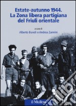 Estate-autunno 1944. La Zona libera partigiana del Friuli orientale libro