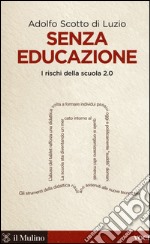 Senza educazione. I rischi della scuola 2.0 libro