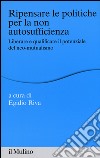 Ripensare le politiche per la non autosufficienza. Liberare e qualificare il potenziale del neo-mutualismo libro di Riva E. (cur.)