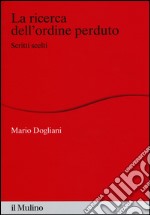 La ricerca dell'ordine perduto. Scritti scelti libro