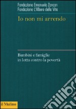 Io non mi arrendo. Bambini e famiglie in lotta contro la povertà libro