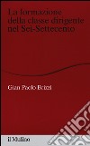 La formazione della classe dirigente nel Sei-Settecento libro di Brizzi G. Paolo