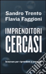 Imprenditori cercasi. Innovare per riprendere a crescere libro