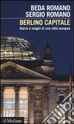 Berlino capitale. Storie e luoghi di una città europea libro