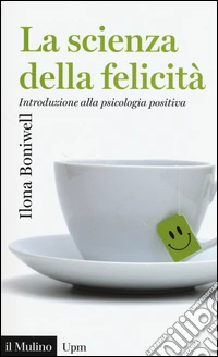 La scienza della felicità. Introduzione alla psicologia positiva
