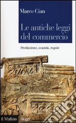 Le antiche leggi del commercio. Produzione, scambi, regole libro