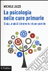 La psicologia nelle cure primarie. Clinica, modelli di intervento e buone pratiche libro