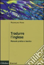 Tradurre l'inglese. Manuale pratico e teorico libro