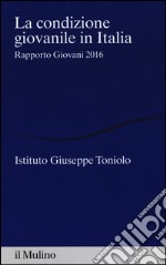 La condizione giovanile in Italia. Rapporto giovani 2016 libro