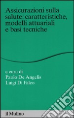 Assicurazioni sulla salute: caratteristiche, modelli attuariali e basi tecniche libro