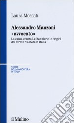 Alessandro Manzoni «avvocato». La causa contro Le Monnier e le origini del diritto d'autore in Italia libro