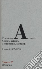 Corpo, azione, sentimento, fantasia: naturalismo ed espressionismo nella tradizione artistica emiliano-bolognese. Ediz. illustrata libro