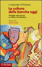 La cultura delle banche oggi. Viaggio attraverso un anno di iniziative libro