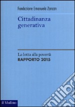 Cittadinanza generativa. La lotta alla povertà. Rapporto 2015 libro