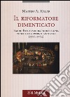 Il riformatore dimenticato. Egidio Foscarari tra Inquisizione, Concilio e governo pastorale (1512-1564) libro