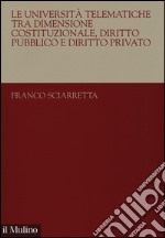 Le università telematiche tra dimensione costituzionale, diritto pubblico e diritto privato libro