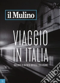 Il Mulino (2017). Vol. 494: Viaggio in Italia. Racconto di un Paese difficile e bellissimo libro