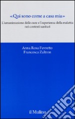 «Qui sono come a casa mia». L'umanizzazione delle cure e l'esperienza della malattia nei contesti sanitari libro