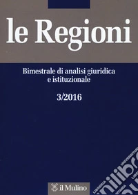 Le regioni. Bimestrale di analisi giuridica e istituzionale (2016). Vol. 3 libro