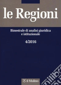 Le regioni. Bimestrale di analisi giuridica e istituzionale (2016). Vol. 4 libro