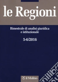 Le regioni. Bimestrale di analisi giuridica e istituzionale (2016). Vol. 5-6 libro