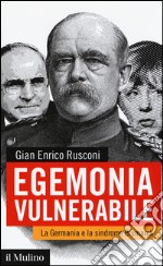 Egemonia vulnerabile. La Germania e la sindrome Bismark libro