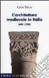 L'architettura medievale in Italia 600-1200. Ediz. illustrata libro