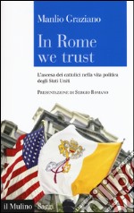 In Rome we trust. L'ascesa dei cattolici nella vita politica degli Stati Uniti libro