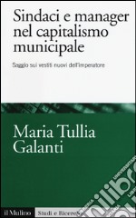 Sindaci e manager nel capitalismo municipale. Saggi sui vestiti nuovi dell'imperatore libro