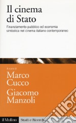 Il cinema di Stato. Finanziamento pubblico ed economia simbolica nel cinema italiano contemporaneo libro