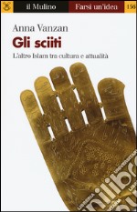 Gli sciiti. L'altro Islam tra cultura e attualità libro