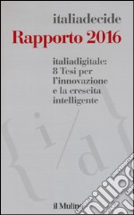 Italiadigitale: 8 tesi per l'innovazione e la crescita intelligente. Rapporto 2016 libro