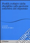 Profili evolutivi della disciplina sulla gestione collettiva del risparmio libro di D'Apice R. (cur.)