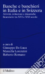 Banche e banchieri in Italia e in Svizzera. Attività, istituzioni e dinamiche finanziarie tra XVI e XXI secolo libro