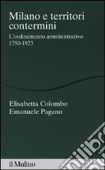 Milano e territori contermini. L'ordinamento amministrativo 1750-1923 libro