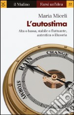 L'autostima. Alta o bassa, stabile o fluttuante, autentica o illusoria libro