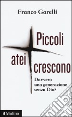 Piccoli atei crescono. Davvero una generazione senza Dio? libro