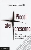 Piccoli atei crescono. Davvero una generazione senza Dio? libro di Garelli Franco