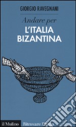 Andare per l'Italia bizantina libro