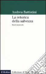 La retorica della salvezza. Studi danteschi libro