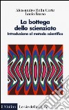 La bottega dello scienziato. Introduzione al metodo scientifico. Ediz. illustrata libro