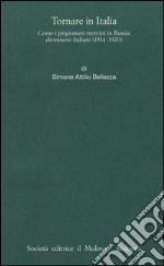 Tornare in Italia. Come i prigionieri trentini in Russia divennero italiani (1914-1920)