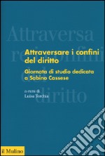 Attraversare i confini del diritto. Giornata di studio dedicata a Sabino Cassese libro